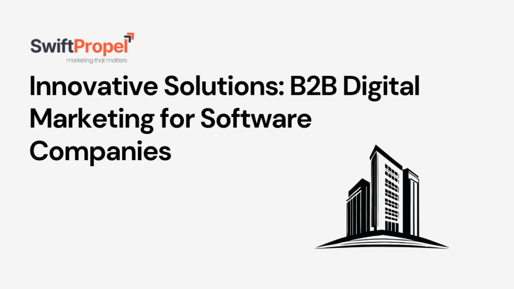 Innovative Solutions: B2B Digital Marketing for Software Companies