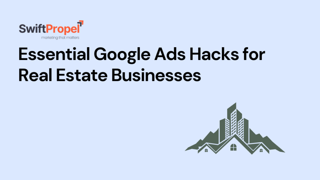 Google Ads Hacks for Real Estate Businesses