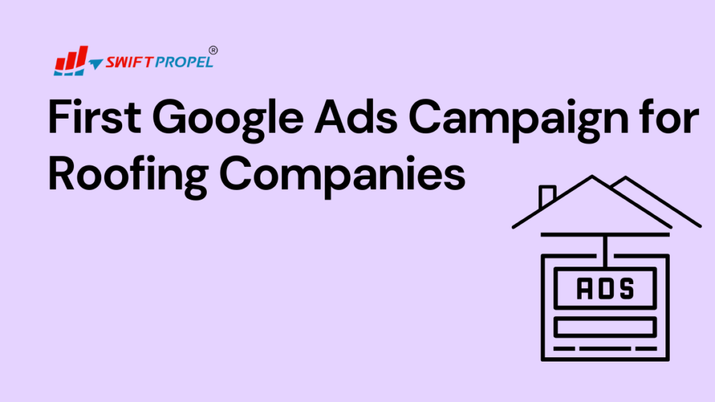 First Google Ads Campaign for Roofing Companies